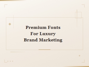 Selecting Premium Fonts for Luxury Brand Marketing