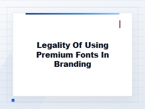 The Legalities of Using Premium Fonts in Branding