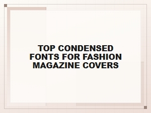 Premium Condensed Fonts for Fashion Magazines